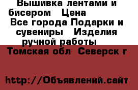 Вышивка лентами и бисером › Цена ­ 25 000 - Все города Подарки и сувениры » Изделия ручной работы   . Томская обл.,Северск г.